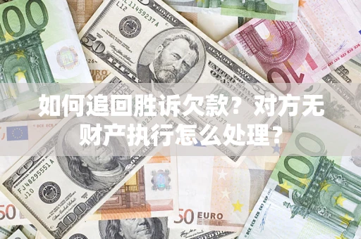 北京如何追回胜诉欠款？对方无财产执行怎么处理？