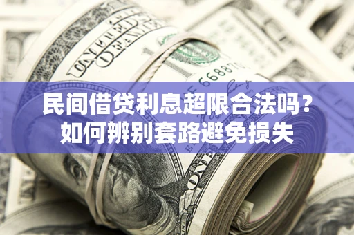 北京民间借贷利息超限合法吗？如何辨别套路避免损失
