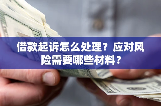 北京借款起诉怎么处理？应对风险需要哪些材料？