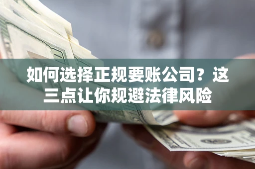 北京如何选择正规要账公司？这三点让你规避法律风险