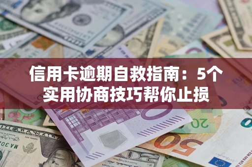 北京信用卡逾期自救指南：5个实用协商技巧帮你止损