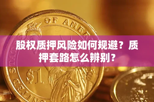 北京股权质押风险如何规避？质押套路怎么辨别？