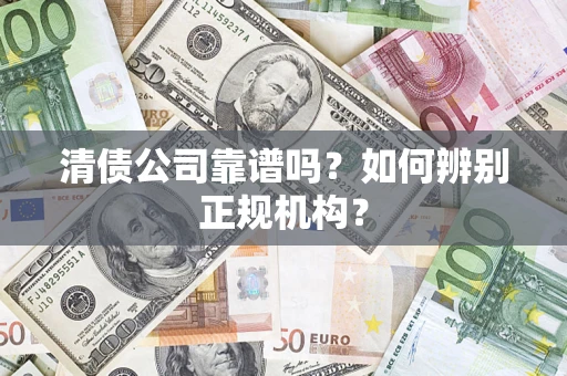 北京清债公司靠谱吗？如何辨别正规机构？