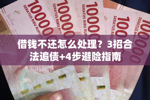 北京借钱不还怎么处理？3招合法追债+4步避险指南