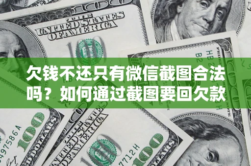北京欠钱不还只有微信截图合法吗？如何通过截图要回欠款？