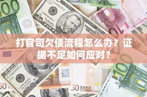 北京打官司欠债流程怎么办？证据不足如何应对？