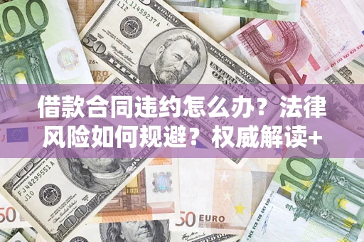 北京借款合同违约怎么办?法律风险如何规避?权威解读+实用指南 北京借款合同违约怎么办?法律风险如何规避?权威解读+实用指南