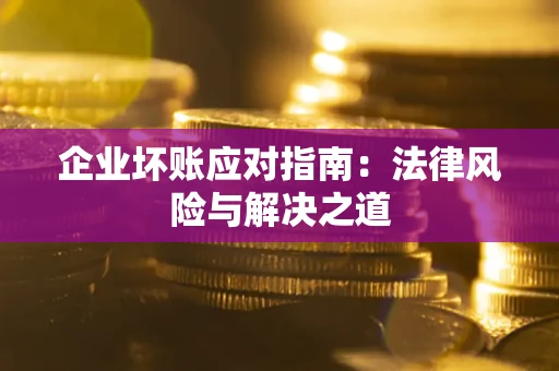 北京企业坏账应对指南：法律风险与解决之道
