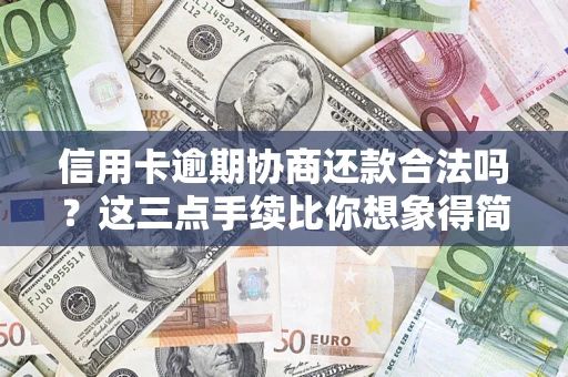 北京信用卡逾期协商还款合法吗？这三点手续比你想象得简单