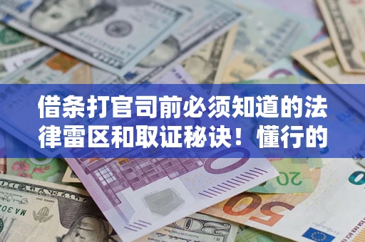 北京借条打官司前必须知道的法律雷区和取证秘诀！懂行的人已经留好这些证据