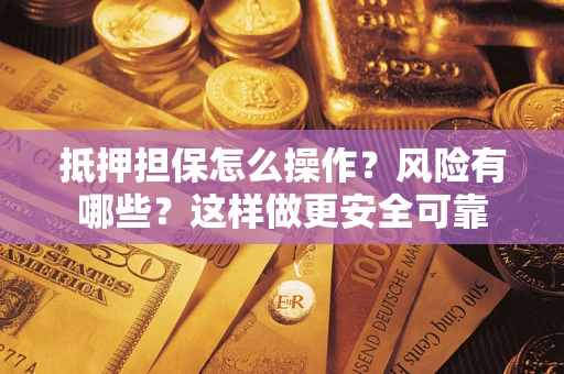 北京抵押担保怎么操作？风险有哪些？这样做更安全可靠