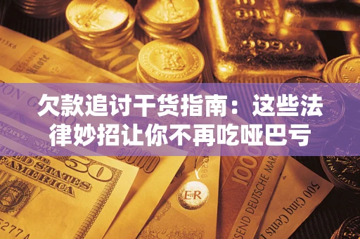 北京欠款追讨干货指南：这些法律妙招让你不再吃哑巴亏