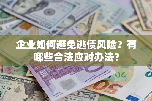 北京企业如何避免逃债风险？有哪些合法应对办法？