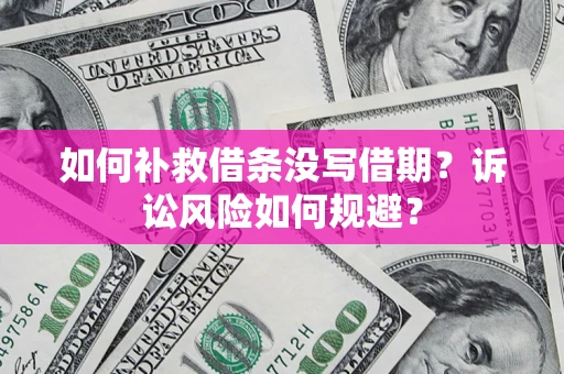 北京如何补救借条没写借期？诉讼风险如何规避？