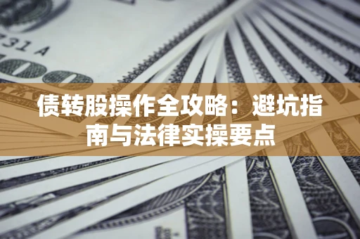 北京债转股操作全攻略：避坑指南与法律实操要点