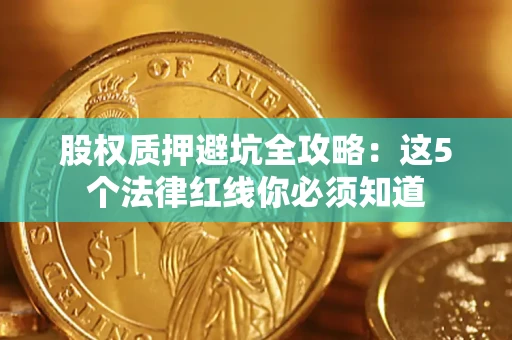 北京股权质押避坑全攻略：这5个法律红线你必须知道