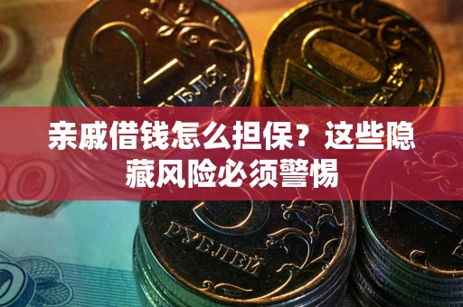 北京亲戚借钱怎么担保？这些隐藏风险必须警惕