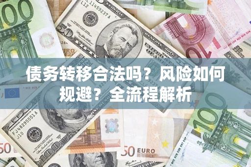 北京债务转移合法吗？风险如何规避？全流程解析