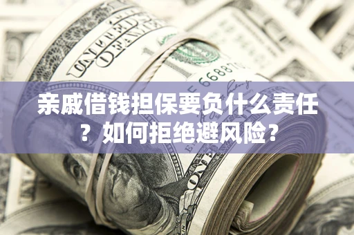 北京亲戚借钱担保要负什么责任？如何拒绝避风险？