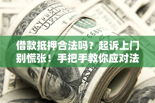 北京借款抵押合法吗？起诉上门别慌张！手把手教你应对法律程序
