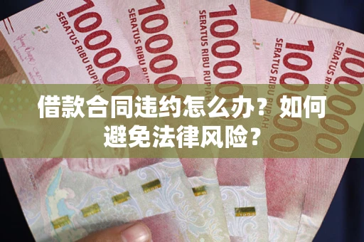 北京借款合同违约怎么办？如何避免法律风险？