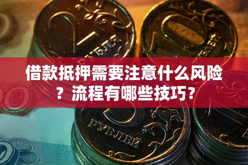 北京借款抵押需要注意什么风险？流程有哪些技巧？