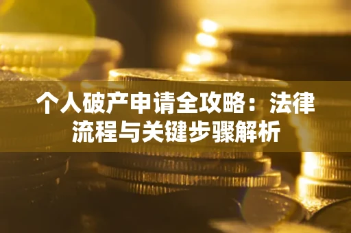 北京个人破产申请全攻略：法律流程与关键步骤解析