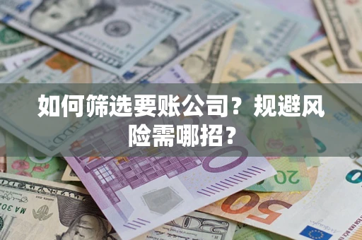 北京如何筛选要账公司？规避风险需哪招？