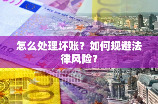北京怎么处理坏账？如何规避法律风险？