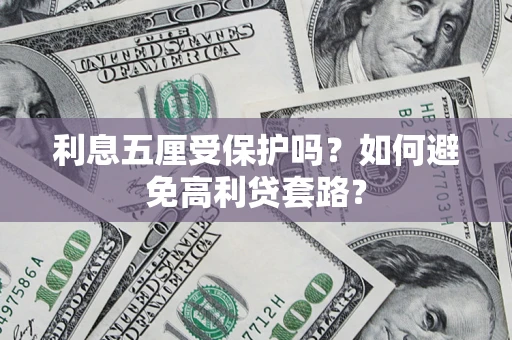 北京利息五厘受保护吗？如何避免高利贷套路？