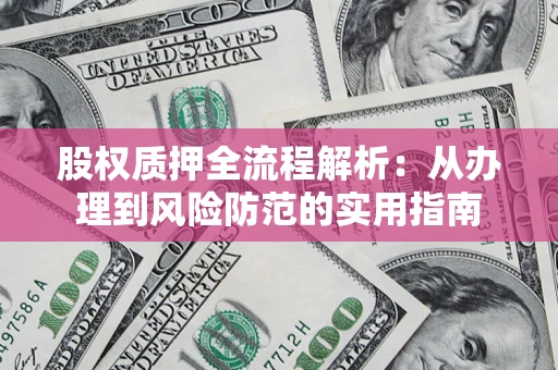 北京股权质押全流程解析：从办理到风险防范的实用指南