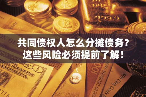 北京共同债权人怎么分摊债务？这些风险必须提前了解！