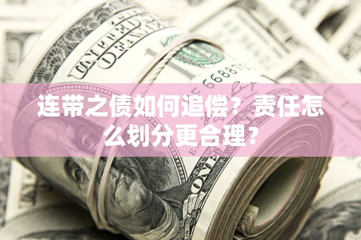 北京连带之债如何追偿？责任怎么划分更合理？