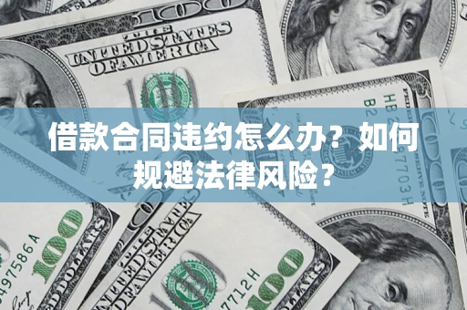 北京借款合同违约怎么办？如何规避法律风险？