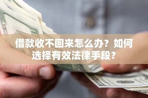 北京借款收不回来怎么办？如何选择有效法律手段？