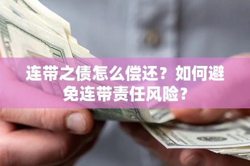 北京连带之债怎么偿还？如何避免连带责任风险？